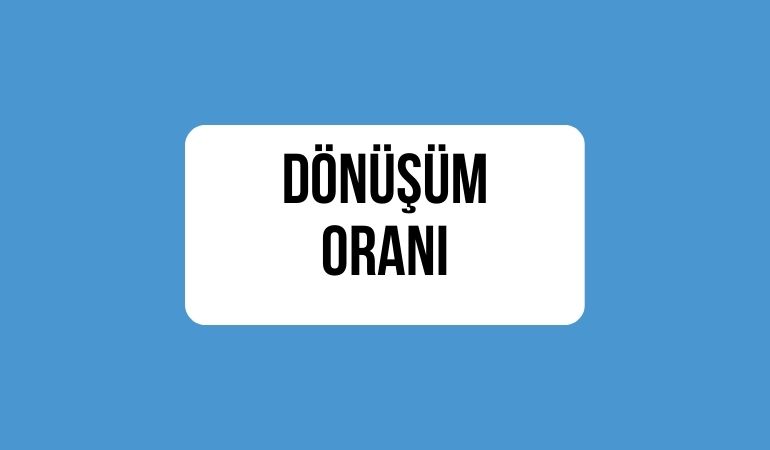 Dönüşüm Oranı Nedir?
